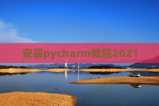 安装pycharm教程2021